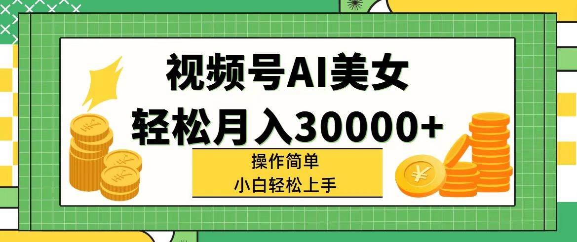 视频号AI美女，轻松月入30000+,操作简单小白也能轻松上手-万图副业网