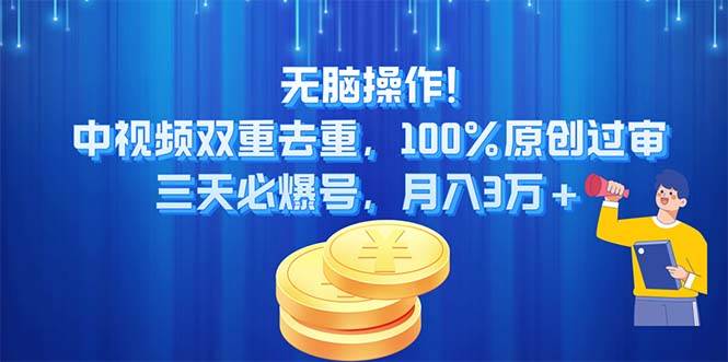 无脑操作!中视频双重去重，100%原创过审，三天必爆号，月入3万+-万图副业网
