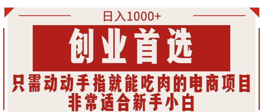 只需动动手指就能吃肉的电商项目，日入1000+，创业首选，非常适合新手小白-万图副业网