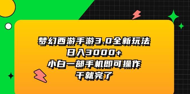 梦幻西游手游3.0全新玩法，日入3000+，小白一部手机即可操作，干就完了-万图副业网