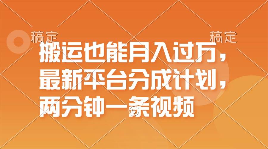 搬运也能月入过万，最新平台分成计划，一万播放一百米，一分钟一个作品-万图副业网