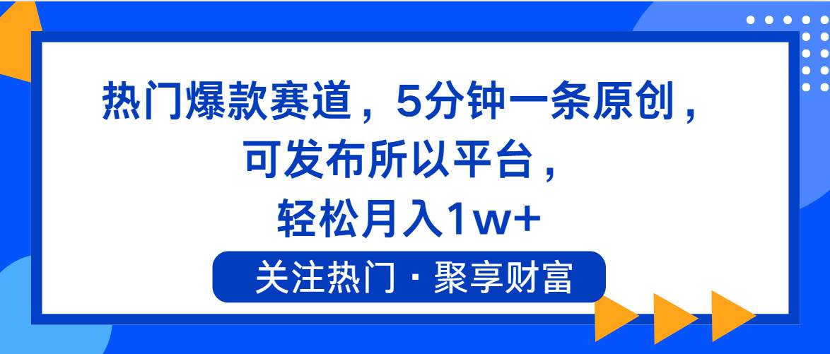 热门爆款赛道，5分钟一条原创，可发布所以平台， 轻松月入1w+-万图副业网