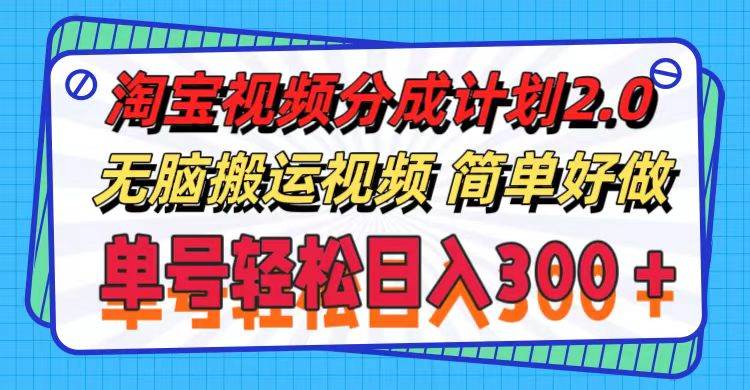 淘宝视频分成计划2.0，无脑搬运视频，单号轻松日入300＋，可批量操作。-万图副业网