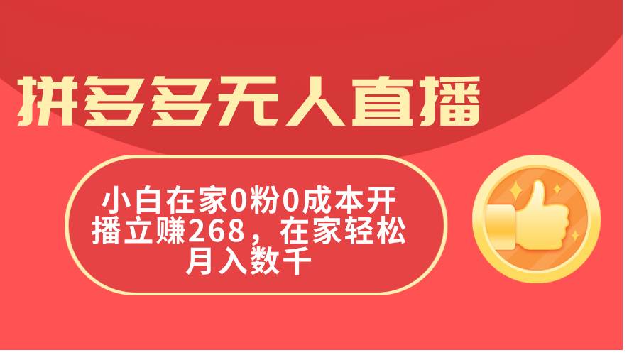 拼多多无人直播，小白在家0粉0成本开播立赚268，在家轻松月入数千-万图副业网