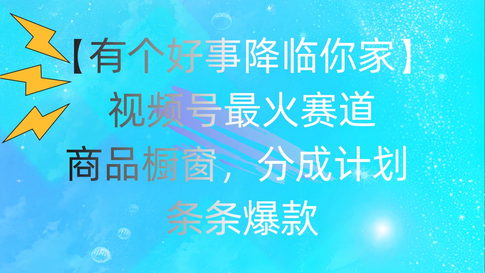 有个好事 降临你家：视频号最火赛道，商品橱窗，分成计划 条条爆款，每…-万图副业网