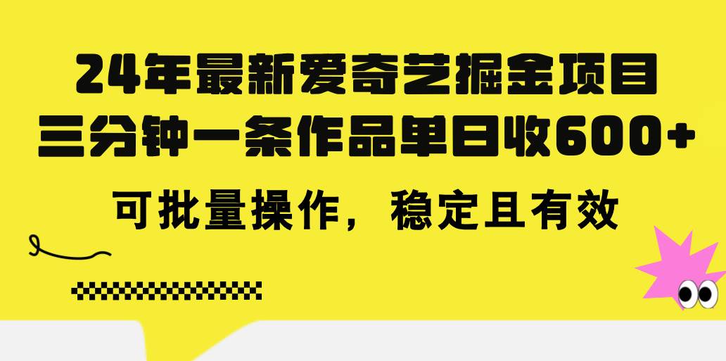 24年 最新爱奇艺掘金项目，三分钟一条作品单日收600+，可批量操作，稳…-万图副业网