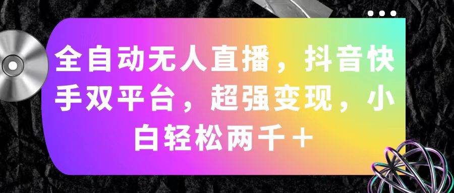 全自动无人直播，抖音快手双平台，超强变现，小白轻松两千＋-万图副业网