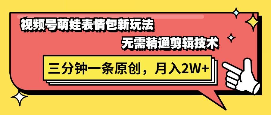 视频号萌娃表情包新玩法，无需精通剪辑，三分钟一条原创视频，月入2W+-万图副业网