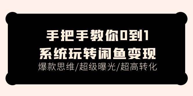 手把手教你0到1系统玩转闲鱼变现，爆款思维/超级曝光/超高转化（15节课）-万图副业网