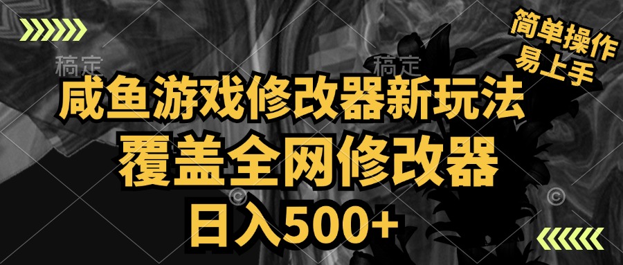 咸鱼游戏修改器新玩法，覆盖全网修改器，日入500+ 简单操作-万图副业网