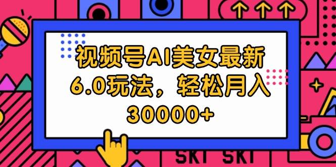 视频号AI美女最新6.0玩法，轻松月入30000+-万图副业网