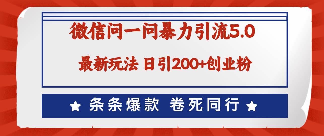 微信问一问最新引流5.0，日稳定引流200+创业粉，加爆微信，卷死同行-万图副业网
