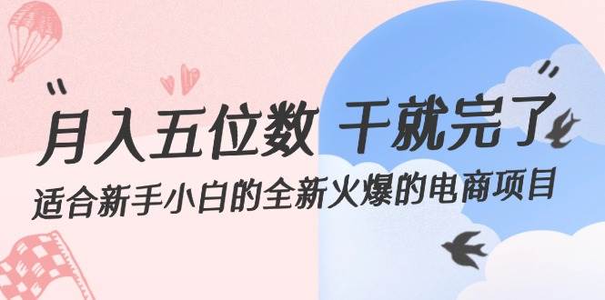 月入五位数 干就完了 适合新手小白的全新火爆的电商项目-万图副业网