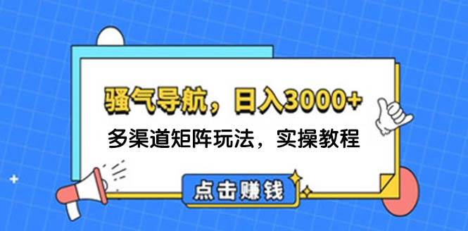 日入3000+ 骚气导航，多渠道矩阵玩法，实操教程-万图副业网