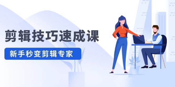 剪辑技巧速成课，高清拍摄+调色 转扇子，建筑-抠图精通，新手秒变剪辑专家-万图副业网