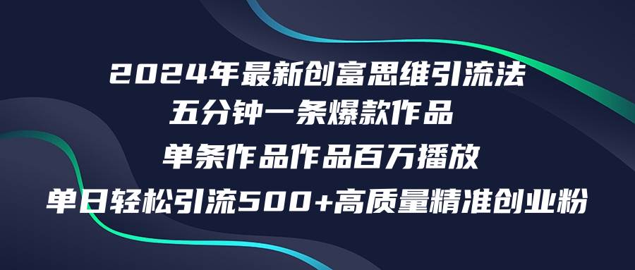 2024年最新创富思维日引流500+精准高质量创业粉，五分钟一条百万播放量…-万图副业网
