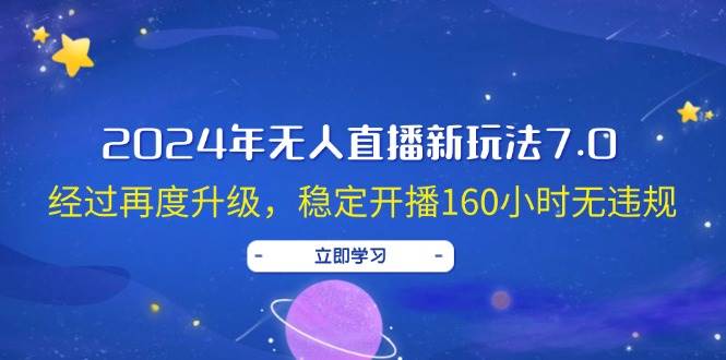2024年无人直播新玩法7.0，经过再度升级，稳定开播160小时无违规，抖音…-万图副业网