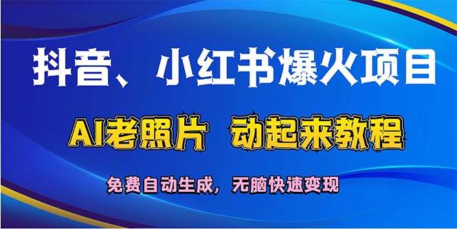 抖音、小红书爆火项目：AI老照片动起来教程，免费自动生成，无脑快速变…-万图副业网