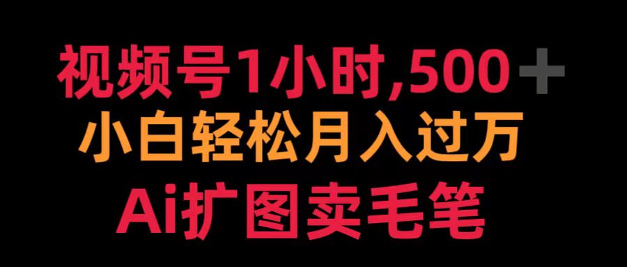 视频号1小时，500＋ 小白轻松月入过万 Ai扩图卖毛笔-万图副业网