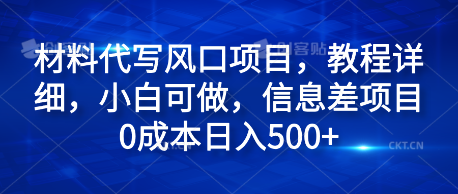 材料代写风口项目，教程详细，小白可做，信息差项目0成本日入500+-万图副业网