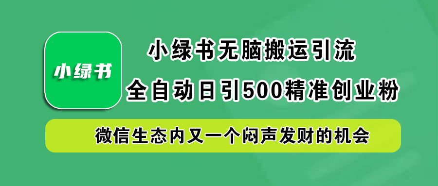 小绿书小白无脑搬运引流，全自动日引500精准创业粉，微信生态内又一个闷声发财的机会-万图副业网