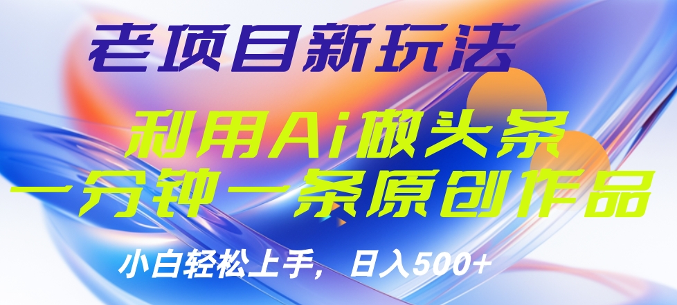 老项目新玩法,利用AI做头条掘金,1分钟一篇原创文章-万图副业网