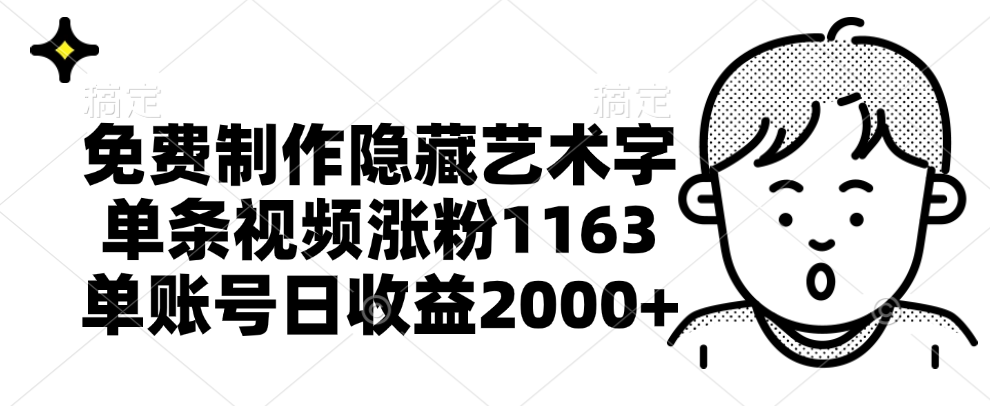免费制作隐藏艺术字，单条视频涨粉1163，单账号日收益2000+-万图副业网