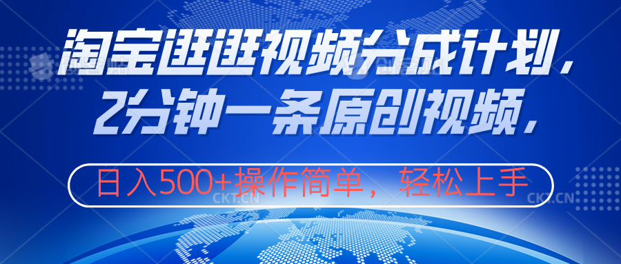 淘宝逛逛视频分成计划，2分钟一条原创视频，操作简单，轻松上手日入500+-万图副业网