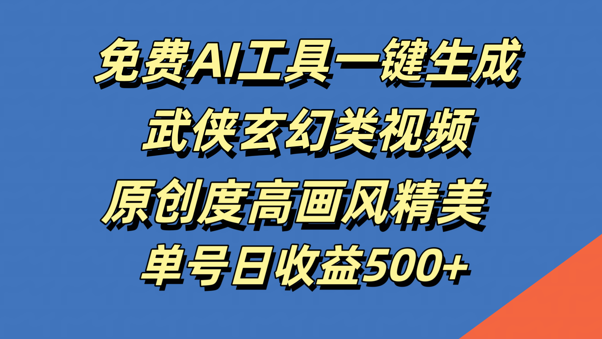 免费AI工具一键生成武侠玄幻类视频，原创度高画风精美，单号日收益500+-万图副业网