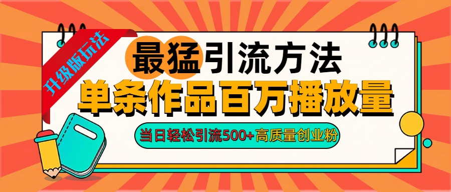 2024年最猛引流方法单条作品百万播放量 当日轻松引流500+高质量创业粉-万图副业网