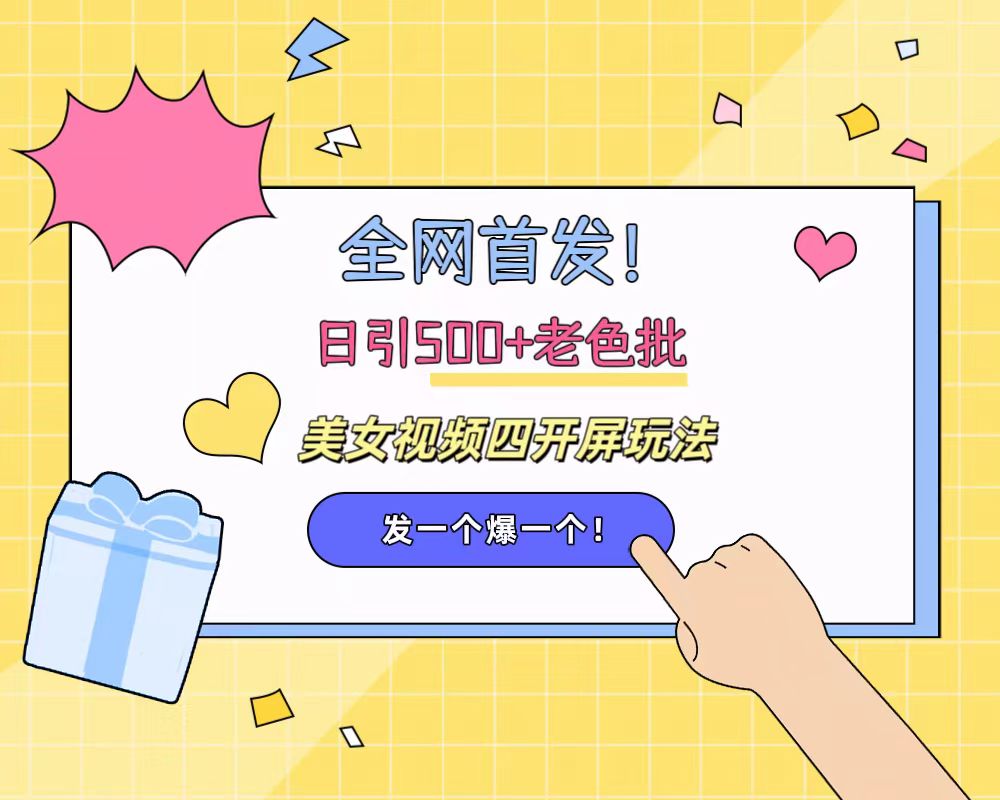 全网首发！日引500+老色批 美女视频四开屏玩法！发一个爆一个！-万图副业网