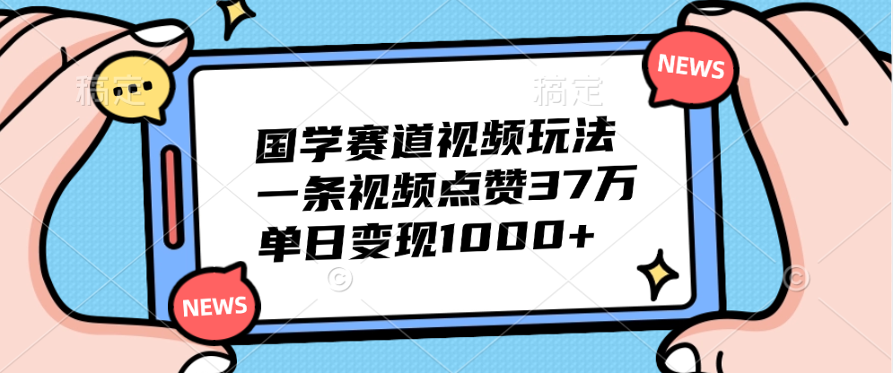 国学赛道视频玩法，单日变现1000+，一条视频点赞37万-万图副业网