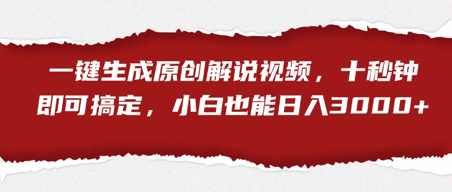 一键生成原创解说视频，小白也能日入3000+十秒钟即可搞定-万图副业网