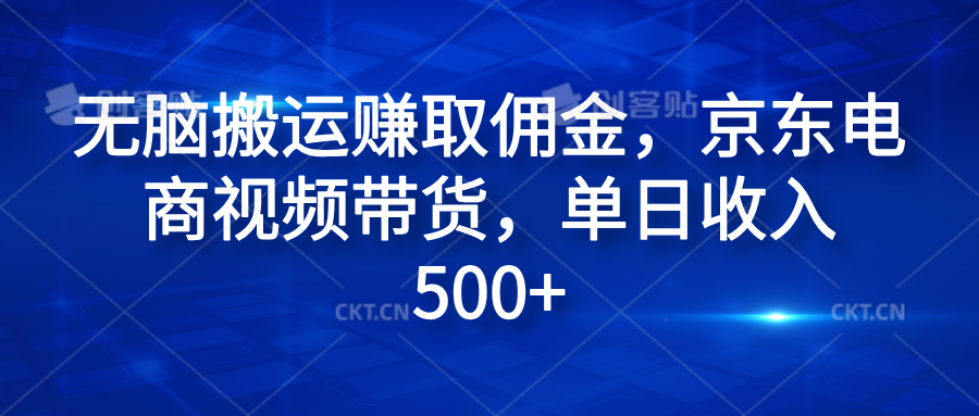 无脑搬运赚取佣金,京东电商视频带货,单日收入500+-万图副业网