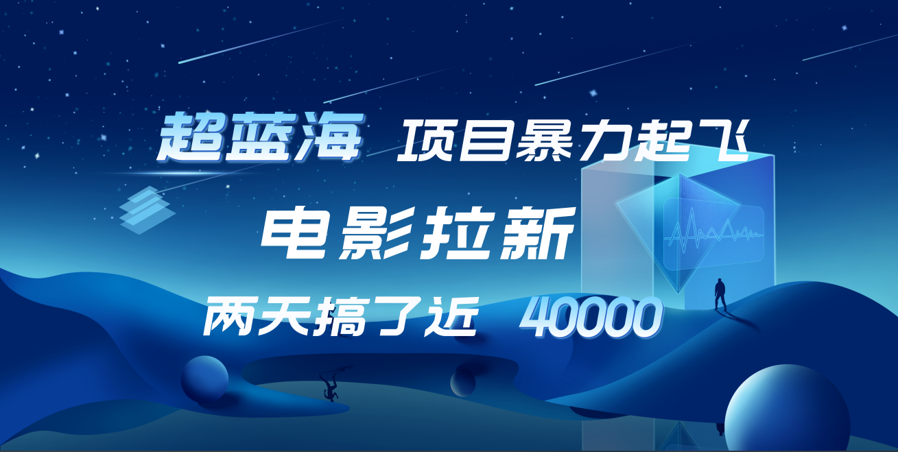 【蓝海项目】电影拉新，两天搞了近4w！超好出单，直接起飞-万图副业网