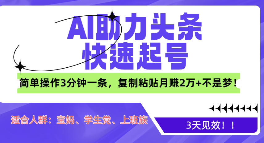 AI助力头条快速起号，3天见效！简单操作3分钟一条，复制粘贴月赚2万+不是梦！-万图副业网