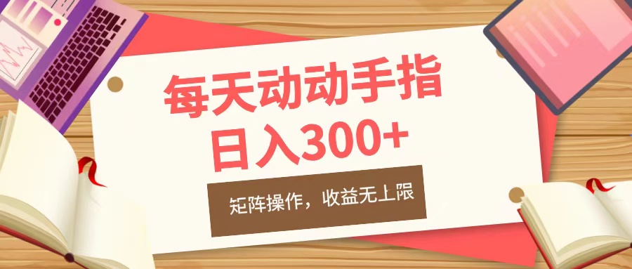 每天动动手指头，日入300+，批量操作，收益无上限-万图副业网