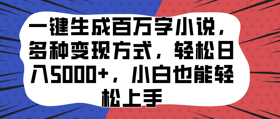 一键生成百万字小说，多种变现方式，轻松日入5000+，小白也能轻松上手-万图副业网