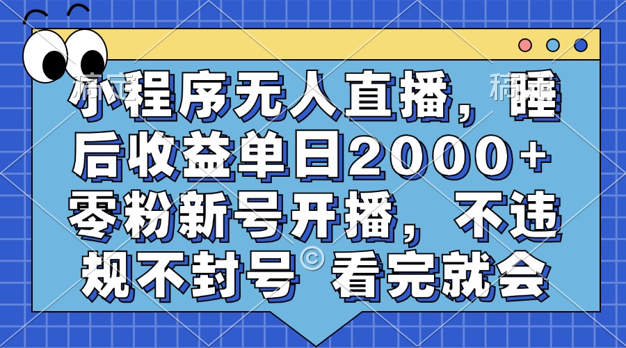 小程序无人直播，睡后收益单日2000+ 零粉新号开播，不违规不封号 看完就会-万图副业网