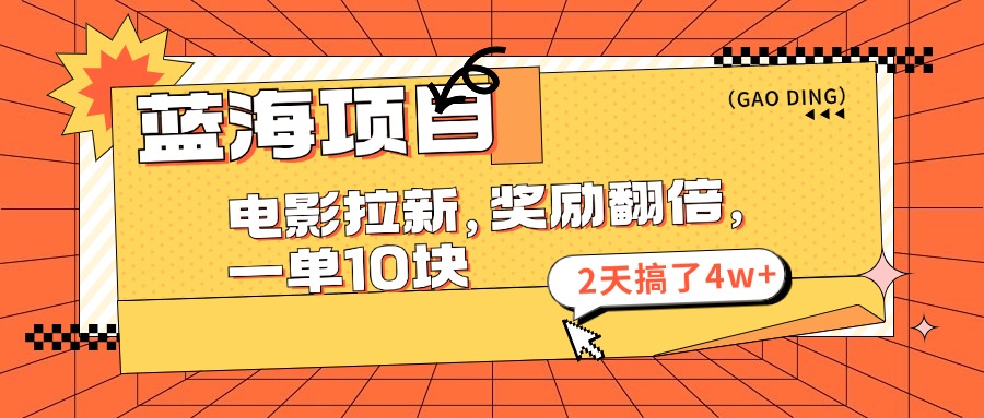 蓝海项目，电影拉新，暑期赏金翻倍，一单10元，2天搞了4w+-万图副业网