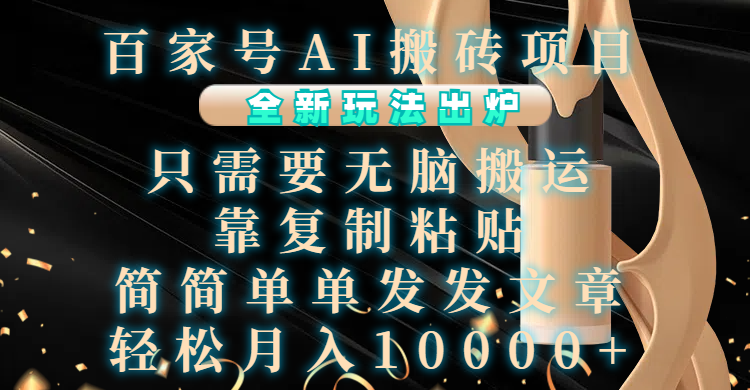 百家号AI搬砖项目，全新玩法出炉，只需要无脑搬运，靠复制粘贴，简单发文章，也能轻松月入10000+-万图副业网