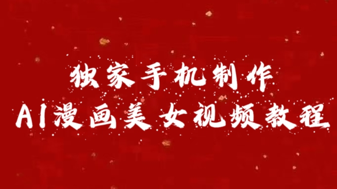 独家手机制作AI漫画美女视频，外面卖1280的保姆级教程-万图副业网