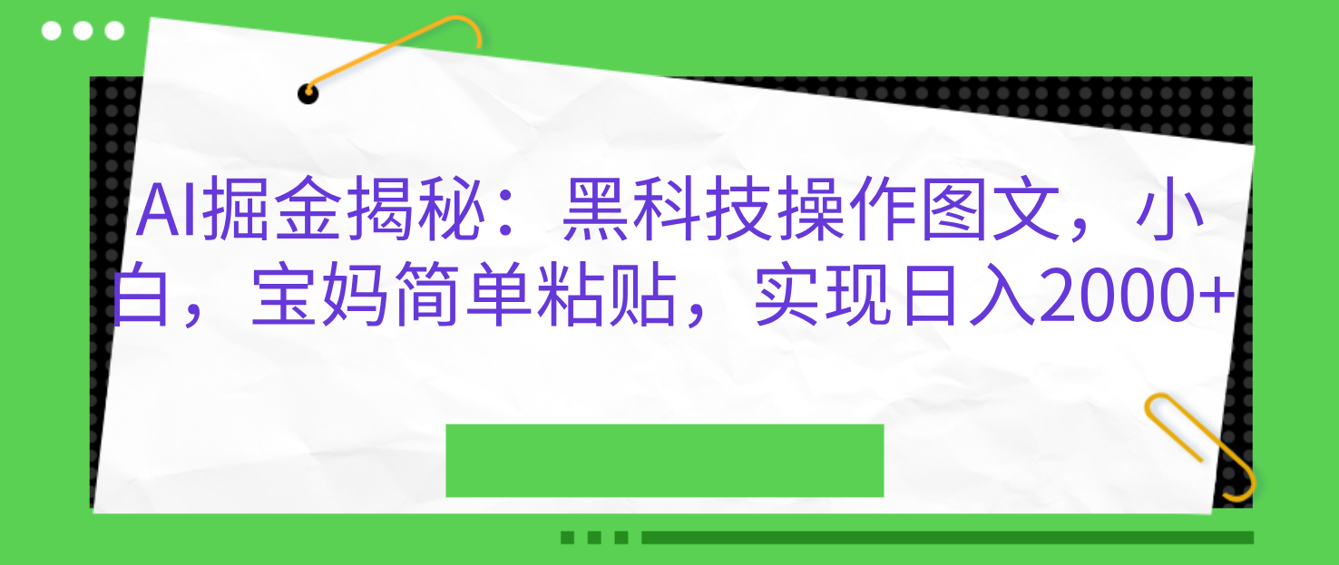 AI掘金揭秘：黑科技操作图文，小白，宝妈简单粘贴，实现日入2000+-万图副业网