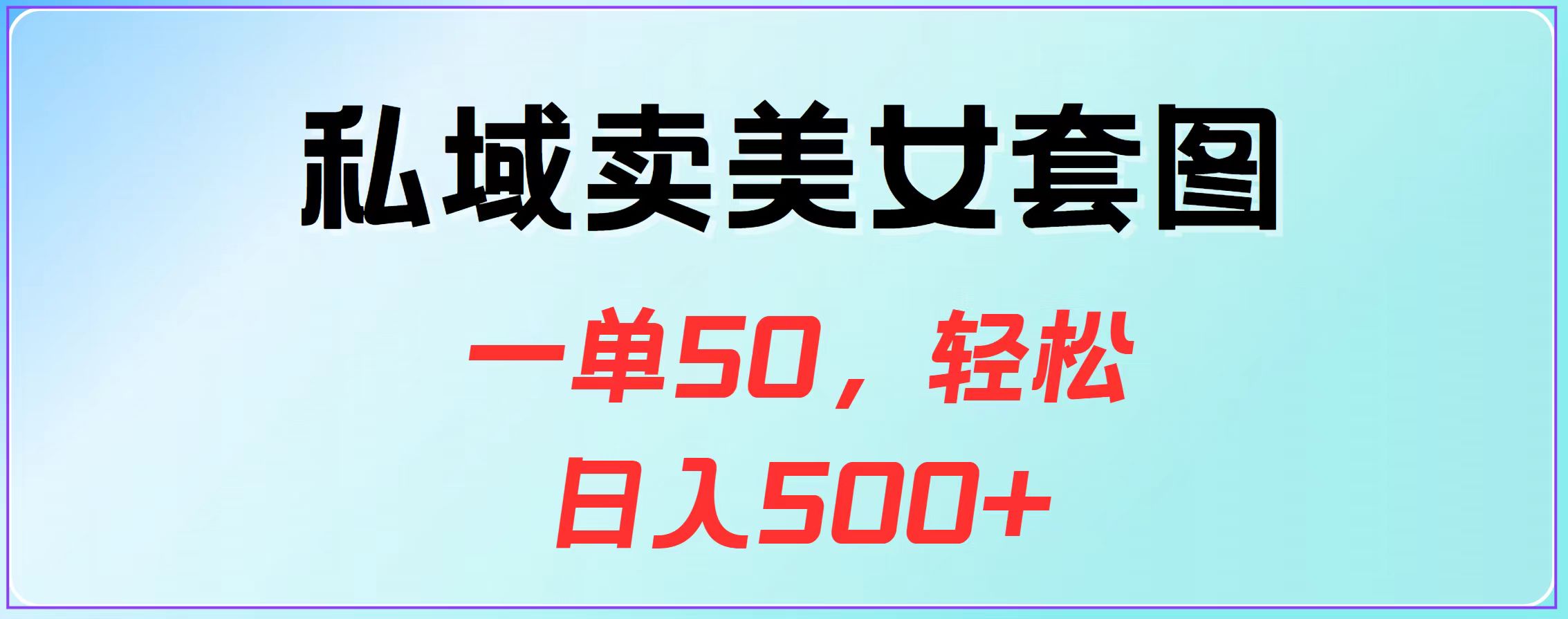 私域卖美女套图，一单50，轻松日入500+-万图副业网