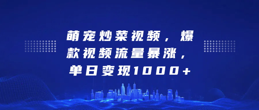 萌宠炒菜视频，爆款视频流量暴涨，单日变现1000+-万图副业网