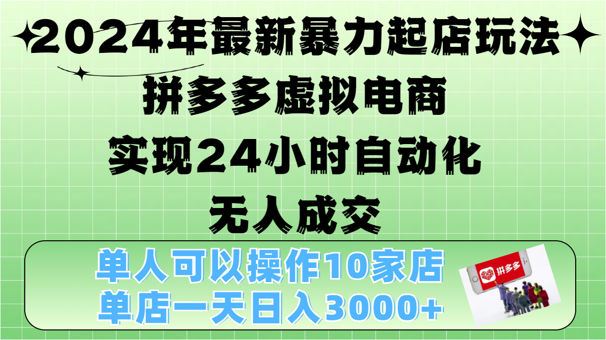 2024年最新暴力起店玩法，拼多多虚拟电商，实现24小时自动化无人成交，单人可以操作10家店，单店日入3000+-万图副业网