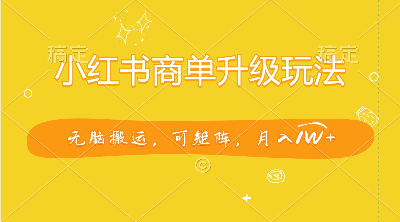 小红书商单升级玩法，无脑搬运，可矩阵，月入1W+-万图副业网
