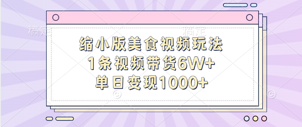 缩小版美食视频玩法，1条视频带货6W+，单日变现1000+-万图副业网