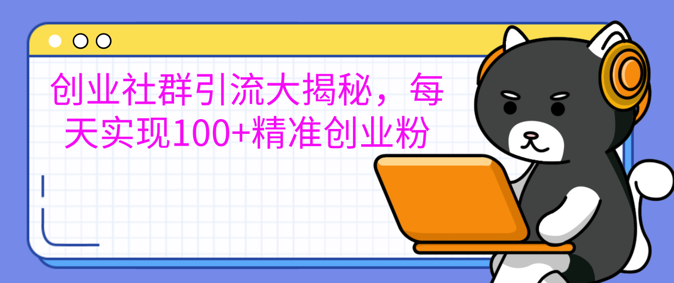 创业社群引流大揭秘，每天实现100+精准创业粉-万图副业网