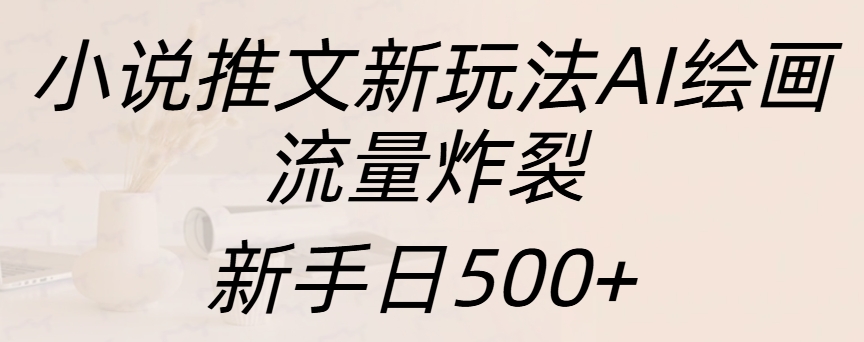 小说推文新玩法AI绘画，流量炸裂，新手日入500+-万图副业网